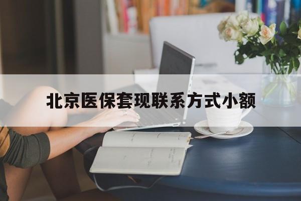 怒江最新北京医保套现联系方式小额方法分析(最方便真实的怒江北京医保提现比例是多少方法)