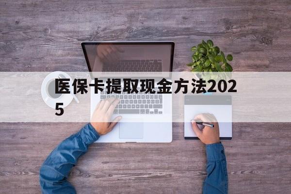 怒江最新医保卡提取现金方法2025方法分析(最方便真实的怒江医保卡提取现金方法
方法)
