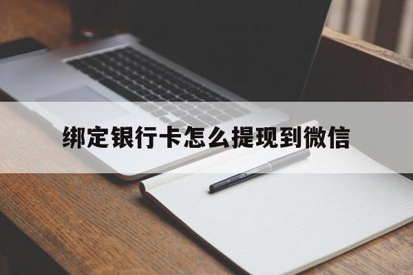 怒江最新绑定银行卡怎么提现到微信方法分析(最方便真实的怒江微信不用银行卡怎么开通零钱方法)