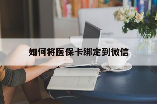 怒江最新如何将医保卡绑定到微信方法分析(最方便真实的怒江医保卡怎么绑微信上方法)